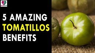 5 Amazing Tomatillos Benefits || Health Sutra - Best Health Tips