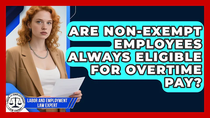 Are Non-exempt Employees Always Eligible For Overtime Pay? - Labor and Employment Law Expert