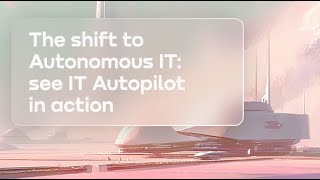 The shift to Autonomous IT: see IT Autopilot in action