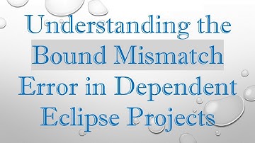 Understanding the Bound Mismatch Error in Dependent Eclipse Projects