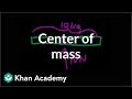 Center of mass | Impacts and linear momentum | Physics | Khan Academy