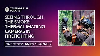 Seeing Through The Smoke: Andy Starnes On Revolutionizing Firefighting With Thermal Imaging Cameras