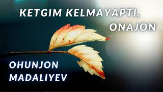 Ohunjon Madaliyev - Ketgim kelmayapti, onajon