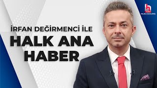 #CANLI | İrfan Değirmenci ile Halk Ana Haber | #HalkTV