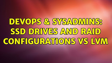 DevOps & SysAdmins: SSD drives and RAID configurations vs LVM (4 Solutions!!)