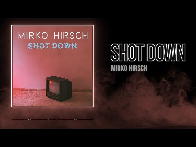 Mirko Hirsch - Shot Down