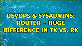 DevOps & SysAdmins: Router - huge difference in Tx vs. Rx Net Worth