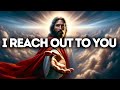 I Reach Out To You | God Message Today | God Message For You | Gods Message Now | God Message