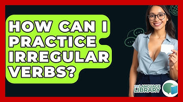 How Can I Practice Irregular Verbs? - The Language Library