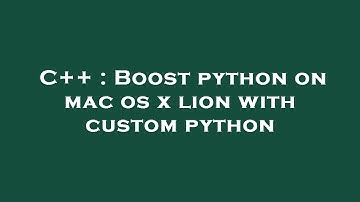 C++ : Boost python on mac os x lion with custom python