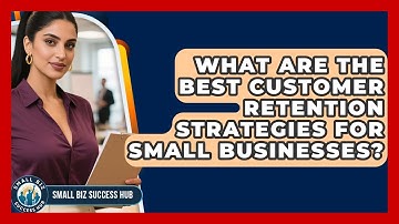 What Are The Best Customer Retention Strategies For Small Businesses? - Small Biz Success Hub