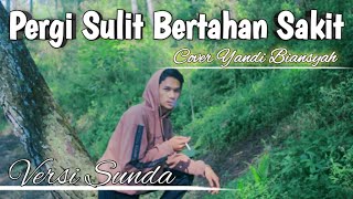 PERGI SULIT BERTAHAN SAKIT - Rani Run X Asep Balon X Lain Koplo Cover Yandi Biansyah (Versi Sunda)