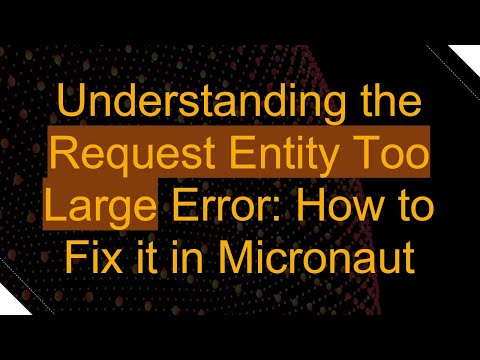 Understanding the Request Entity Too Large Error: How to Fix it in Micronaut