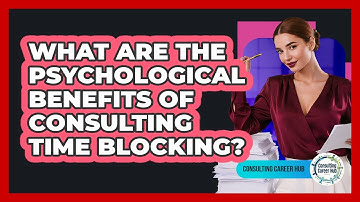 What Are The Psychological Benefits Of Consulting Time Blocking? - Consulting Career Hub