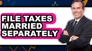 How To File Taxes Married Separately (UPDATED)