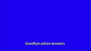 Goodbye yahoo answers