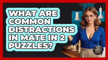 What Are Common Distractions In Mate In 2 Puzzles? - The Chess Codex