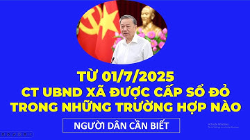 Từ 01/7/2025 CT UBND xã được cấp sổ đỏ trong những trường hợp nào, Người dân cần biết