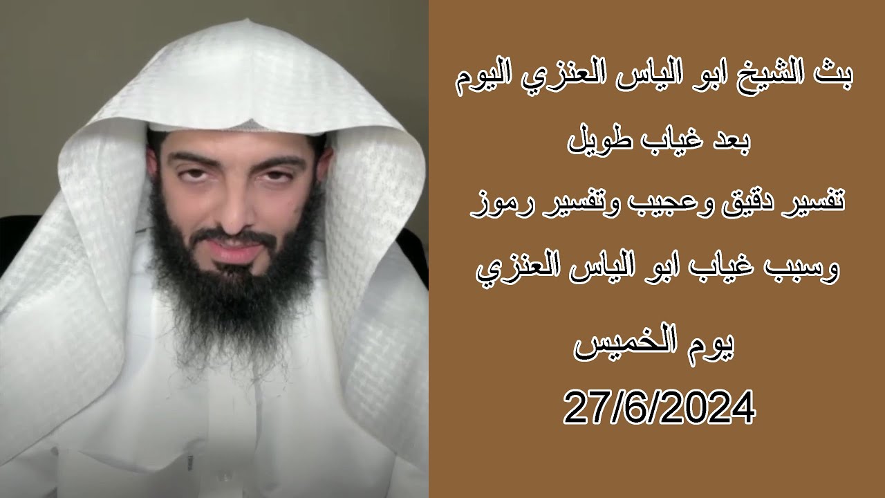 بث اليوم للشيخ أبو الياس العنزي 27/6/2024 بعد انقطاع فترة طويلة  تفسير دقيق وتعبير عجيب؟