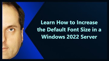 Learn How to Increase the Default Font Size in a Windows 2022 Server