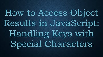 How to Access Object Results in JavaScript: Handling Keys with Special Characters