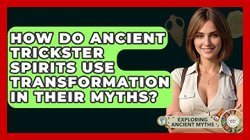 How Do Ancient Trickster Spirits Use Transformation In Their Myths? - Exploring Ancient Myths