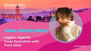 Legion: Agentic Code Execution with Pure Elixir - Dima Mikielewicz | ElixirConf EU 2026