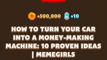 HOW TO TURN YOUR CAR INTO A MONEY-MAKING MACHINE: 10 PROVEN IDEAS IMEMEGIRLS |Memefi New Code|MEMIFI
