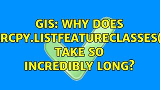 GIS: Why does arcpy.ListFeatureClasses() take so incredibly long