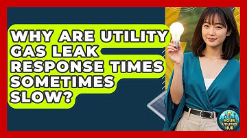 Why Are Utility Gas Leak Response Times Sometimes Slow? - Your Utilities Hub