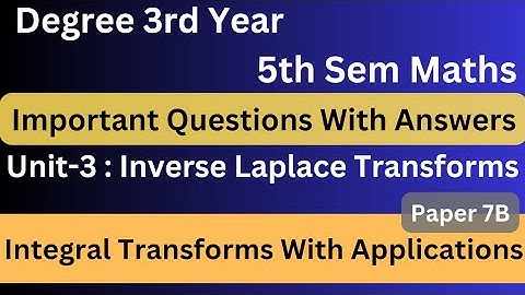 Degree 5th sem maths paper 7B imp questions with answers unit-3*IntegralTransforms With Applications