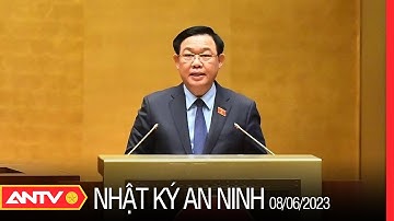 Nhật ký an ninh ngày 8/6: ĐBQH đánh giá cao phiên chất vấn tại Kỳ họp thứ 5, QH khoá XV | ANTV