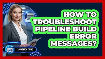 How To Troubleshoot Pipeline Build Error Messages?