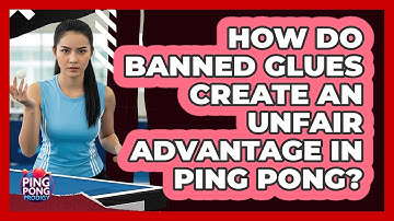 How Do Banned Glues Create An Unfair Advantage In Ping Pong? - Ping Pong Prodigy