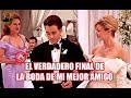 EL VERDADERO FINAL de la BODA de MI MEJOR AMIGO y otras CURIOSIDADES