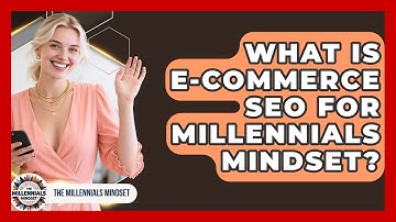 What Is E-commerce SEO For Millennials Mindset? - The Millennials Mindset