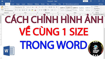 CHỈNH SỬA KÍCH THƯỚC NHIỀU ẢNH CÙNG MỘT LÚC TRONG WORD