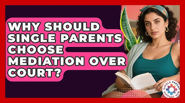 Why Should Single Parents Choose Mediation Over Court? - Single Parent Support Hub