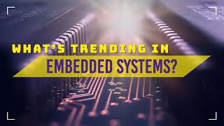 What’s Trending in Embedded Systems?