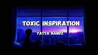 Yatta bandz - Toxic inspiration (Lyrics)