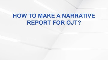 How to make a narrative report for OJT?