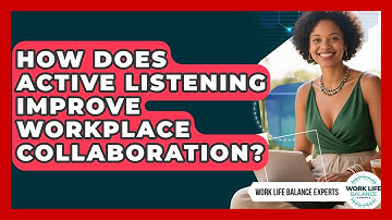 How Does Active Listening Improve Workplace Collaboration? - Work Life Balance Experts