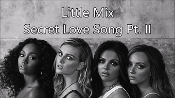 Little Mix ~ Secret Love Song Pt. II ~ Lyrics