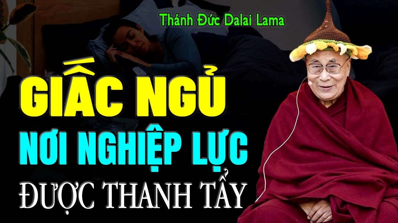 NGỦ ĐỦ VÀ SÂU GIẤC LÀ CÁCH NHANH NHẤT GIÚP TIÊU TRỪ NGHIỆP CHƯỚNG, TÂM AN MỖI NGÀY | Đức Dalai Lama