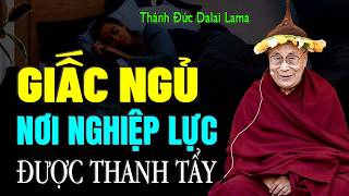 NGỦ ĐỦ VÀ SÂU GIẤC LÀ CÁCH NHANH NHẤT GIÚP TIÊU TRỪ NGHIỆP CHƯỚNG, TÂM AN MỖI NGÀY | Đức Dalai Lama