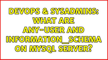 DevOps & SysAdmins: What are ANY-user and information_schema on MySQL Server? (2 Solutions!!)