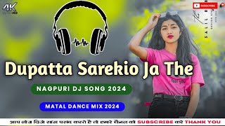 Dupatta Sarekio Ja The ll Nagpuri Matal Dance Mix 2024 ll Kjr Style Mix ll DJ Rajendra Mix Presents