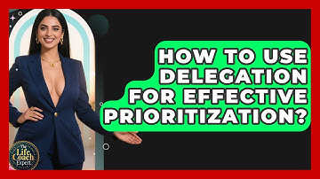 How To Use Delegation For Effective Prioritization? - The Life Coach Expert