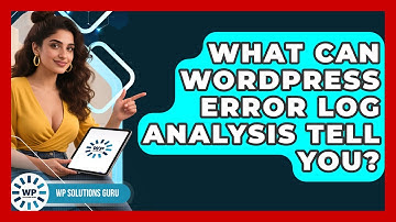 What Can WordPress Error Log Analysis Tell You? - WP Solutions Guru