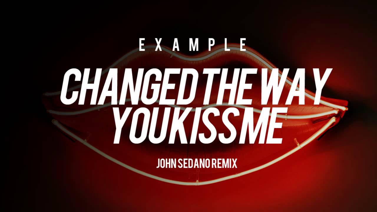 Example Changed The Way You Kiss Me übersetzung Example - Changed The Way You Kiss Me (John Sedano Remix) - YouTube